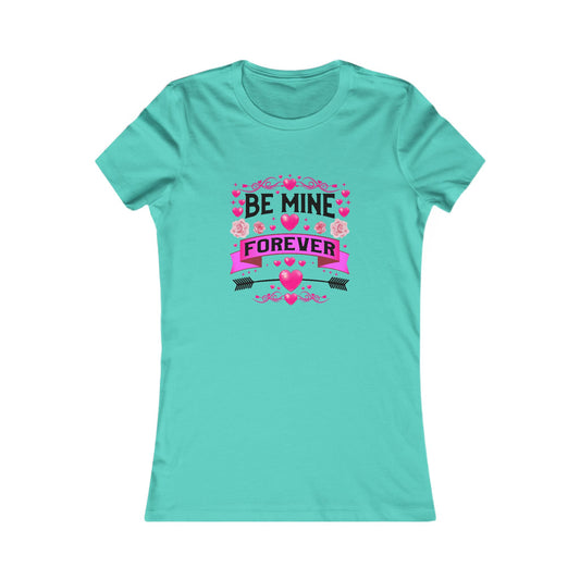 Women's Favorite Tee - Be Mine Forever Valentines & Love Vibes