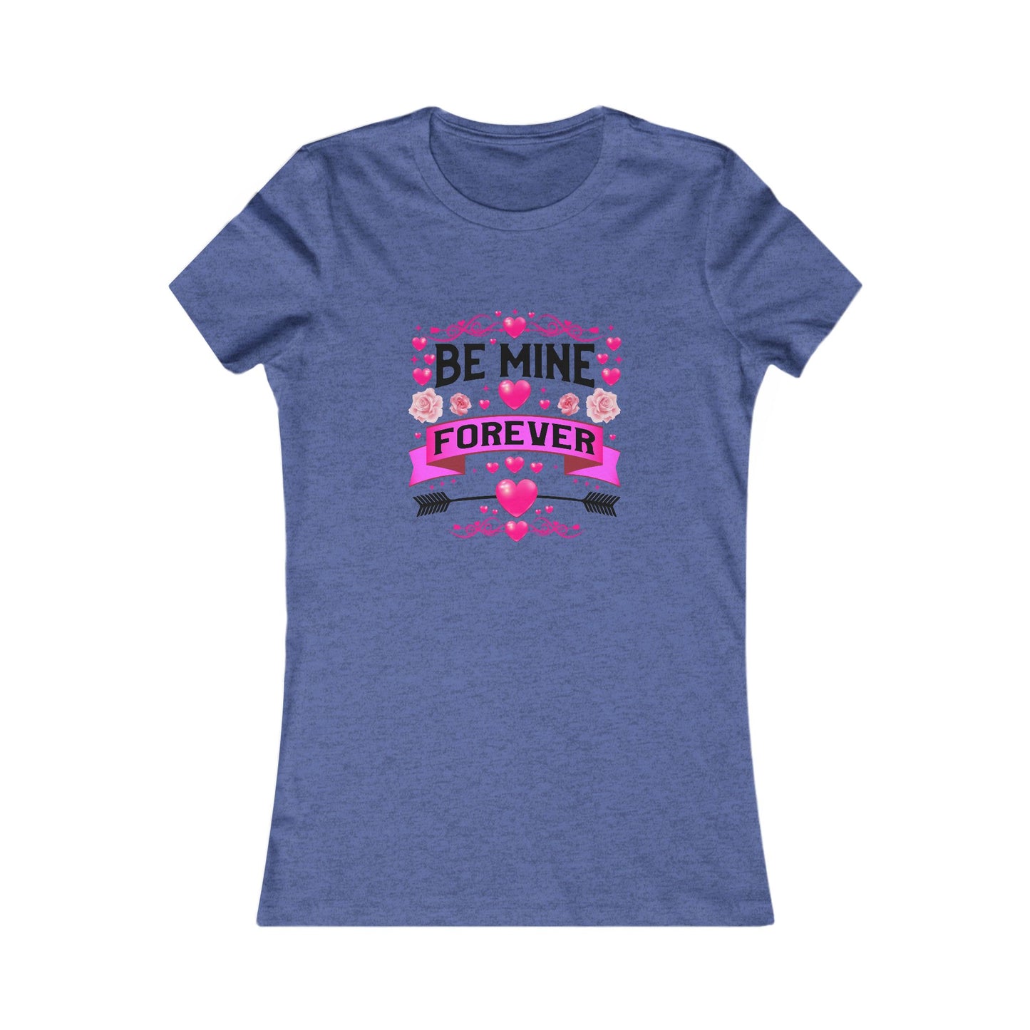 Women's Favorite Tee - Be Mine Forever Valentines & Love Vibes